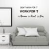 Don't Wish For It Work For It Motivational Quotes