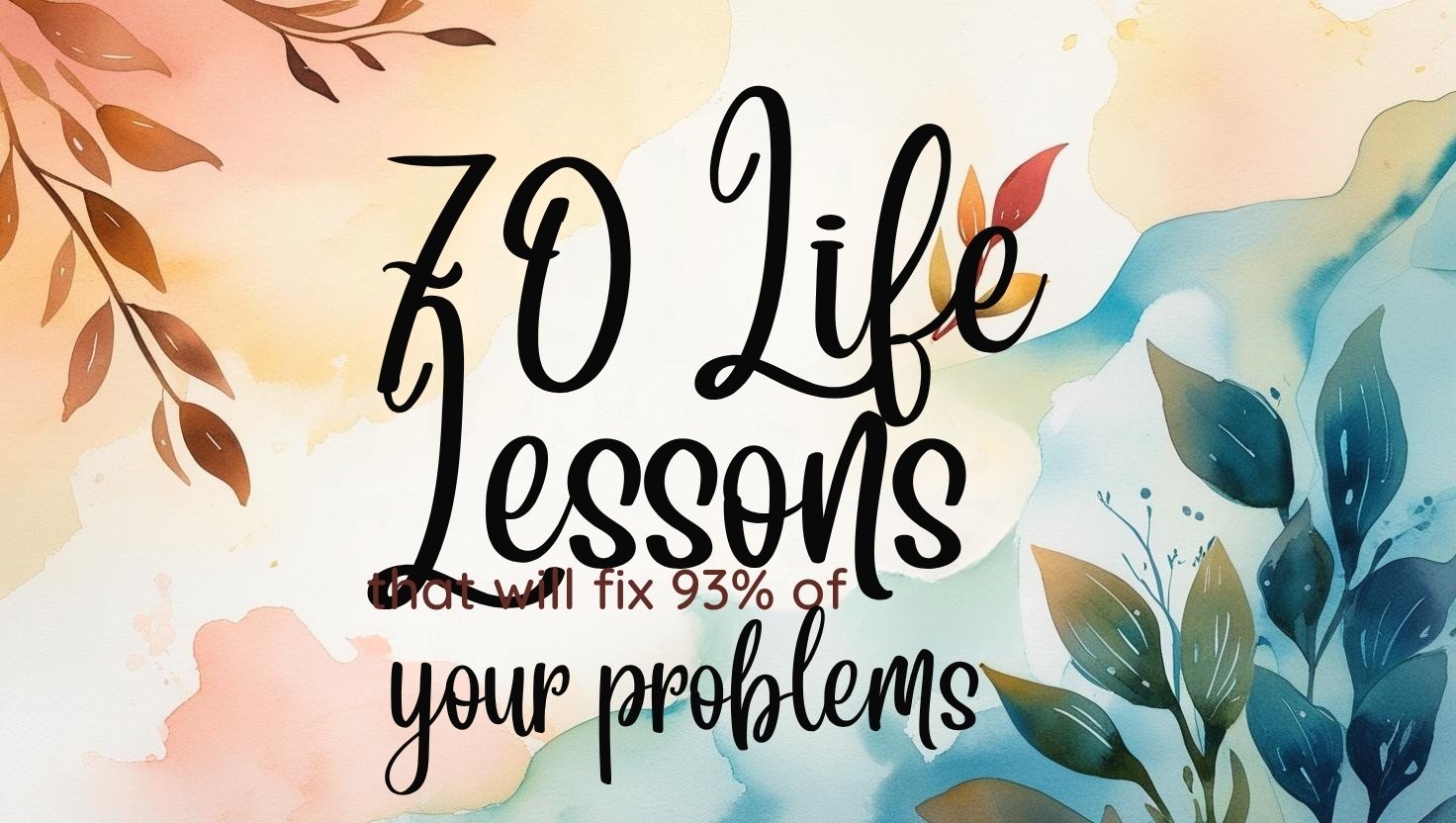 70 Life Lessons That Will Fix 93% Of Your Problems